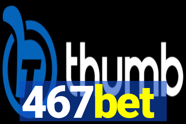 467bet