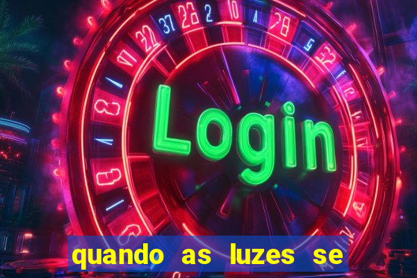 quando as luzes se apagam rede canais