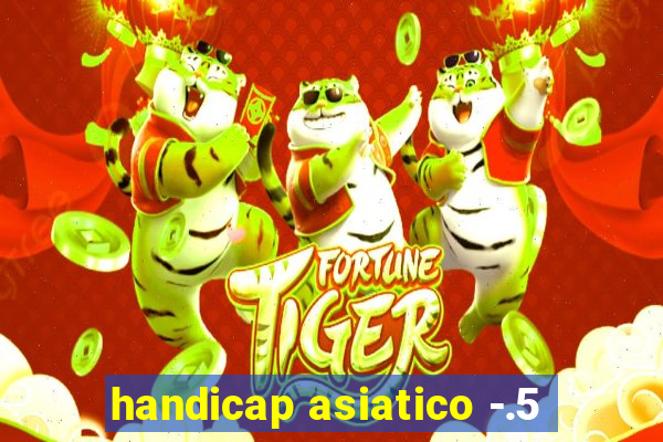 handicap asiatico -.5