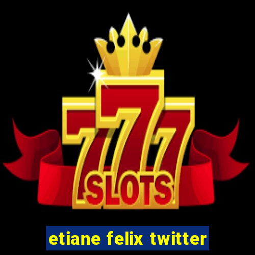 etiane felix twitter