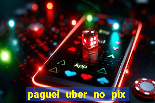 paguei uber no pix e nao achou motorista