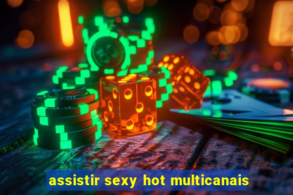 assistir sexy hot multicanais