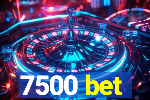 7500 bet