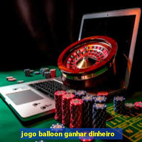 jogo balloon ganhar dinheiro